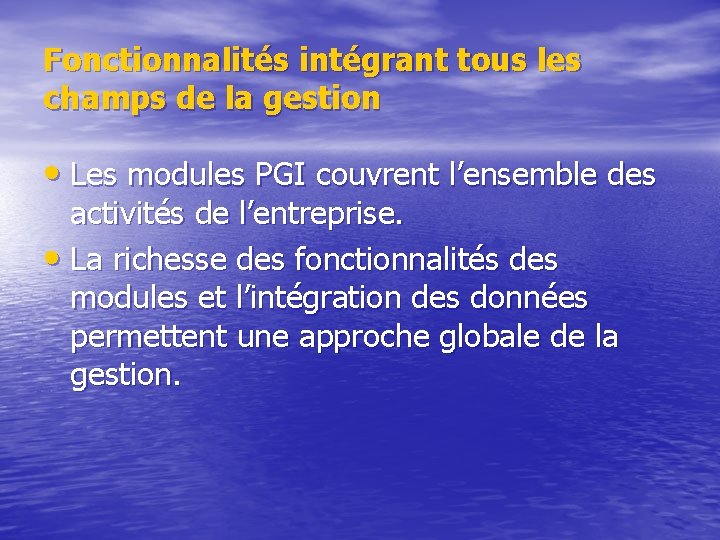 Fonctionnalités intégrant tous les champs de la gestion • Les modules PGI couvrent l’ensemble