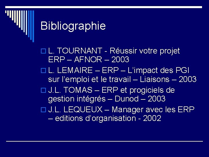 Bibliographie o L. TOURNANT - Réussir votre projet ERP – AFNOR – 2003 o