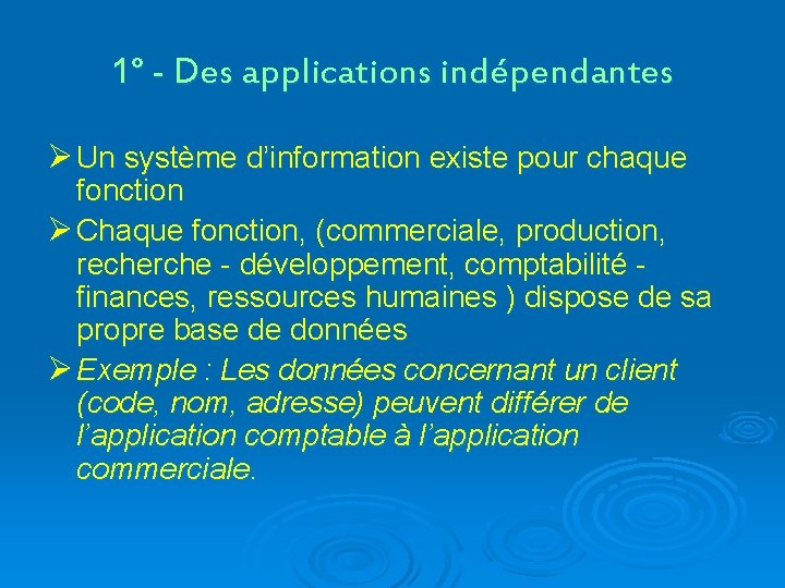 1° - Des applications indépendantes Ø Un système d’information existe pour chaque fonction Ø