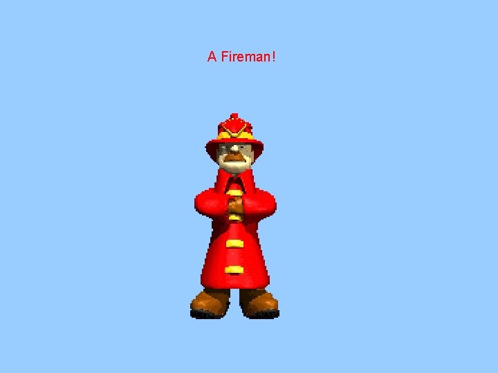 A Fireman! A Fireman!