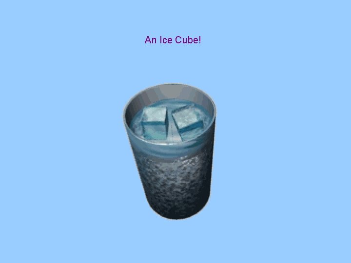 An Ice Cube! An Ice Cube!