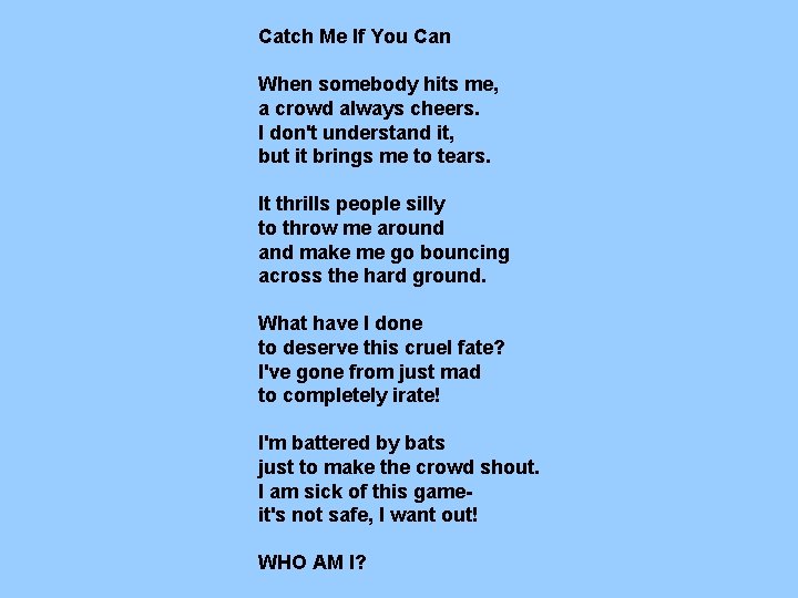 Catch Me If You Can When somebody hits me, a crowd always cheers. I Catch Me If You Can When somebody hits me, a crowd always cheers. I