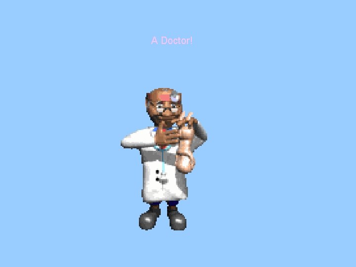 A Doctor! A Doctor!