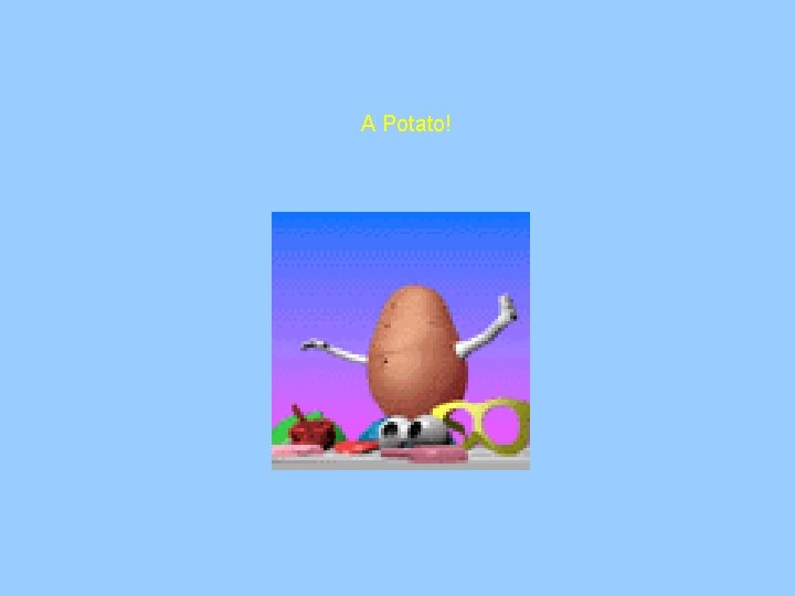 A Potato! A Potato!