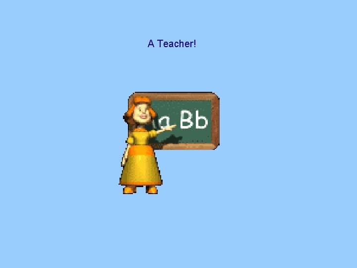 A Teacher! A Teacher!