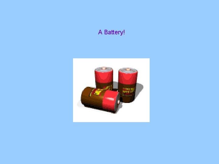 A Battery! A Battery!
