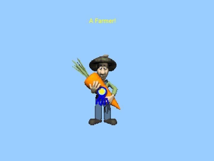 A Farmer! A Farmer!