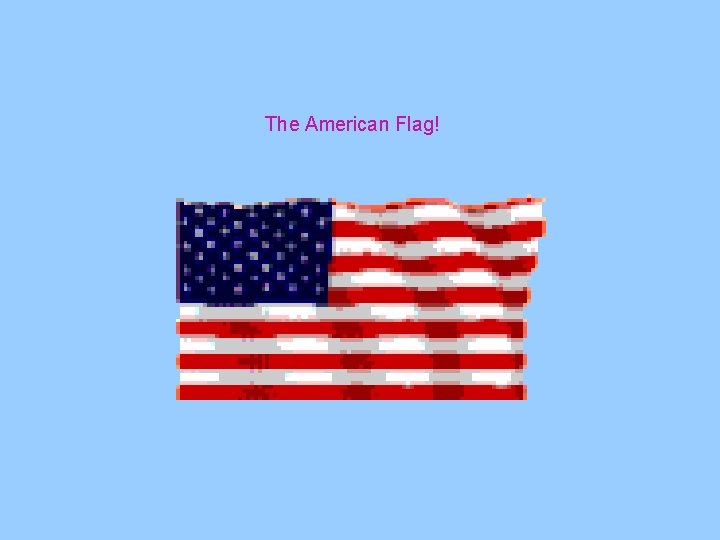 The American Flag! The American Flag!
