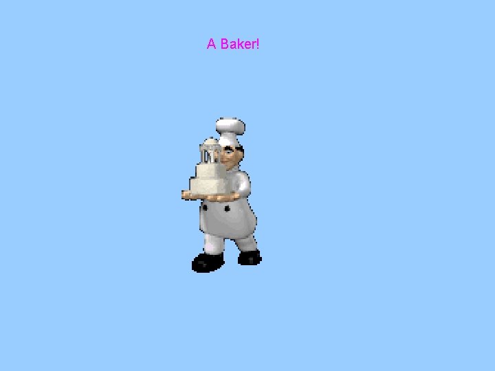 A Baker! A Baker!