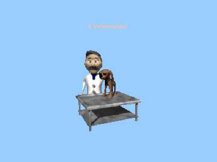 A Veterinarian! A Veterinarian!