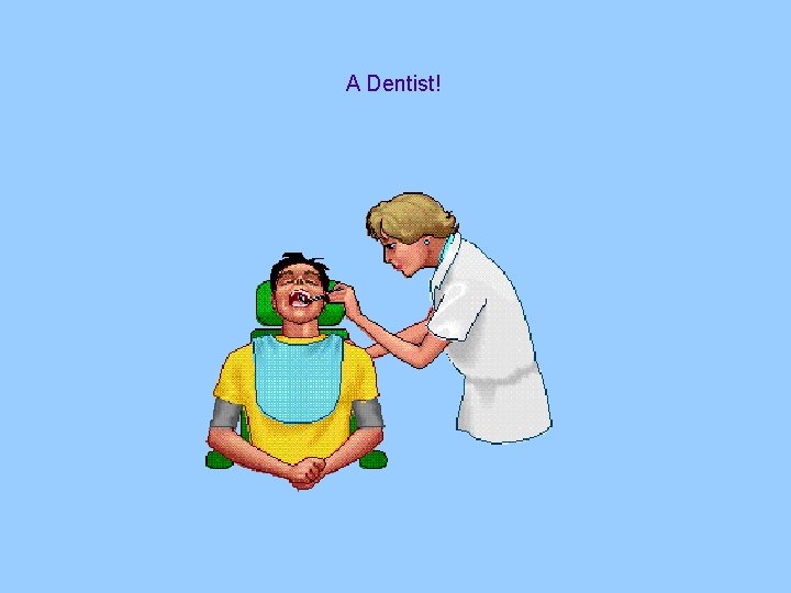 A Dentist! A Dentist!