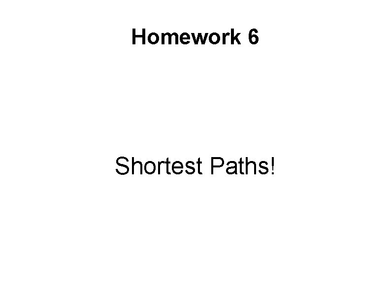 Homework 6 Shortest Paths! 