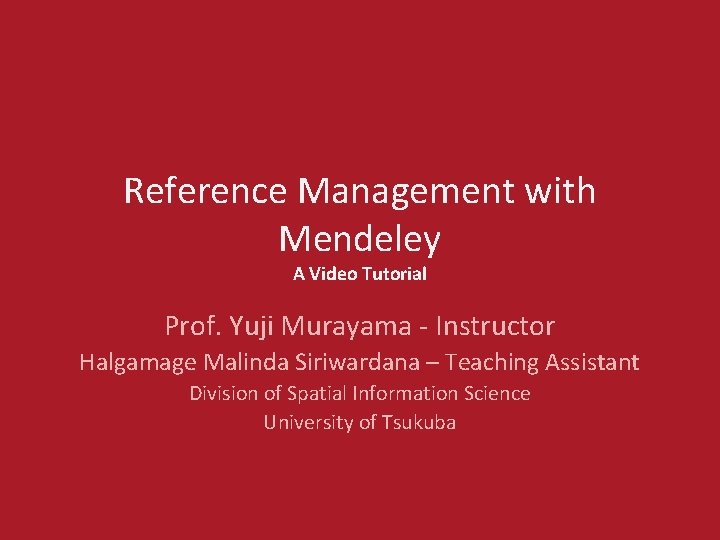Reference Management with Mendeley A Video Tutorial Prof. Yuji Murayama - Instructor Halgamage Malinda