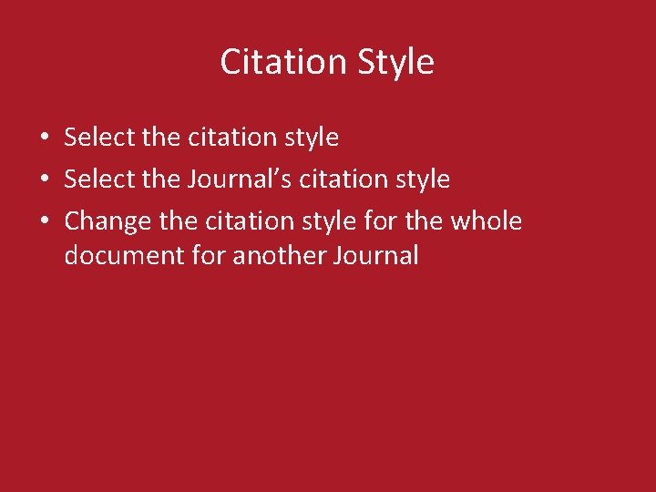 Citation Style • Select the citation style • Select the Journal’s citation style •