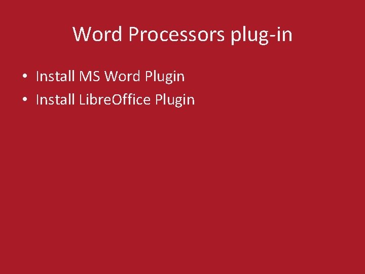 Word Processors plug-in • Install MS Word Plugin • Install Libre. Office Plugin 