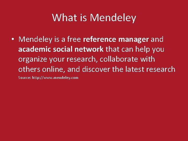 What is Mendeley • Mendeley is a free reference manager and academic social network