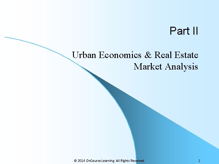 Part II Urban Economics & Real Estate Market Analysis © 2014 On. Course Learning.