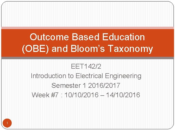 Outcome Based Education (OBE) and Bloom’s Taxonomy EET 142/2 Introduction to Electrical Engineering Semester