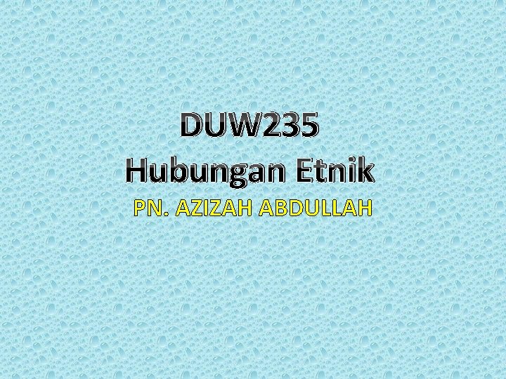 DUW 235 Hubungan Etnik PN. AZIZAH ABDULLAH 