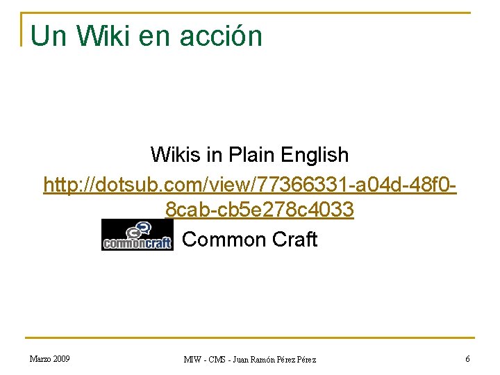Un Wiki en acción Wikis in Plain English http: //dotsub. com/view/77366331 -a 04 d-48