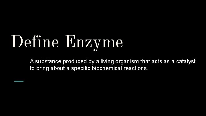Define Enzyme A substance produced by a living organism that acts as a catalyst