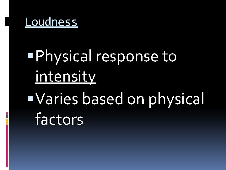 Loudness Physical response to intensity Varies based on physical factors 