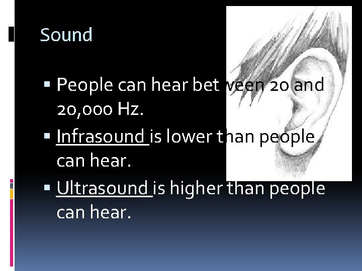 Sound People can hear between 20 and 20, 000 Hz. Infrasound is lower than