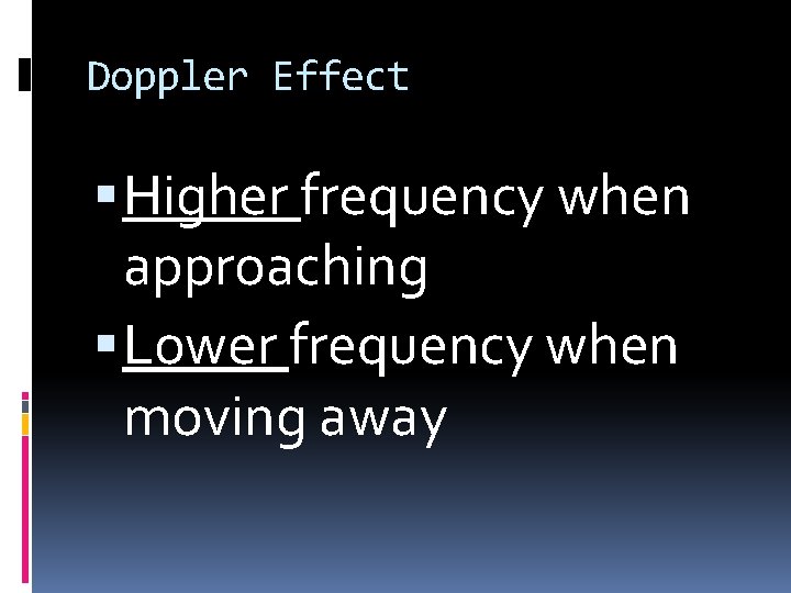 Doppler Effect Higher frequency when approaching Lower frequency when moving away 