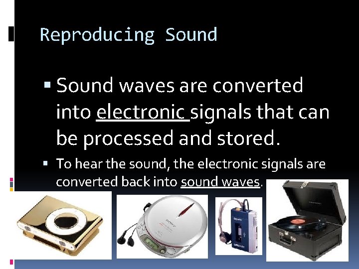 Reproducing Sound waves are converted into electronic signals that can be processed and stored.