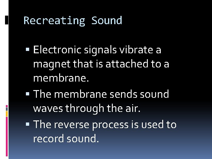 Recreating Sound Electronic signals vibrate a magnet that is attached to a membrane. The