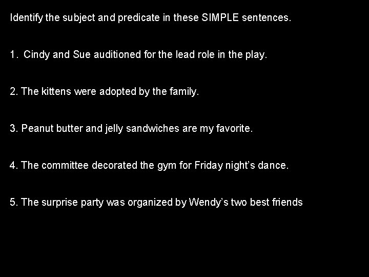 Identify the subject and predicate in these SIMPLE sentences. 1. Cindy and Sue auditioned