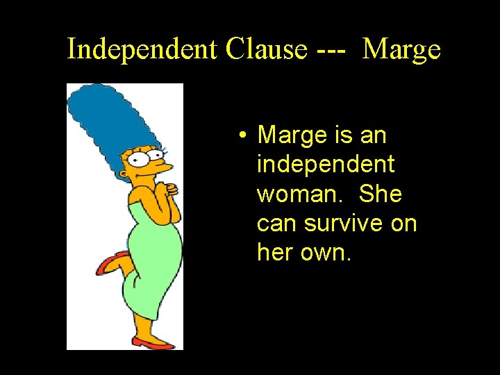 Independent Clause --- Marge • Marge is an independent woman. She can survive on
