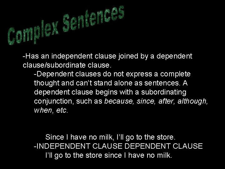 -Has an independent clause joined by a dependent clause/subordinate clause. -Dependent clauses do not