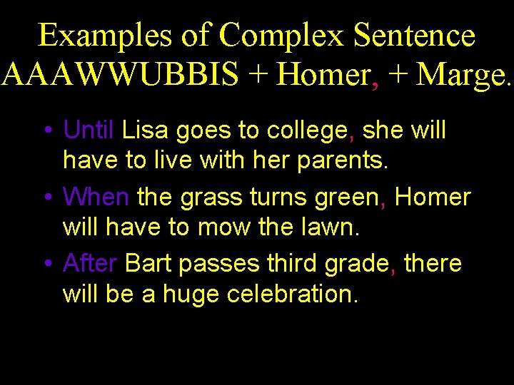 Examples of Complex Sentence AAAWWUBBIS + Homer, + Marge. • Until Lisa goes to