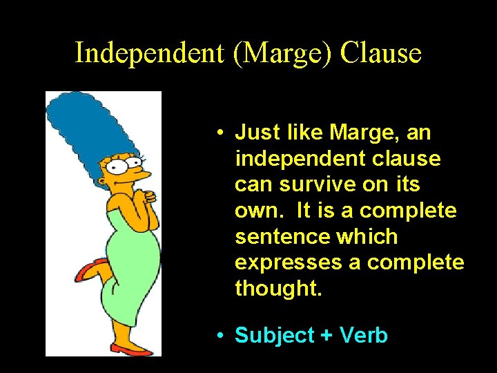 Independent (Marge) Clause • Just like Marge, an independent clause can survive on its