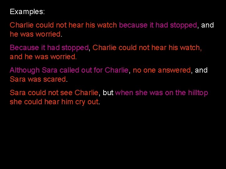 Examples: Charlie could not hear his watch because it had stopped, and he was