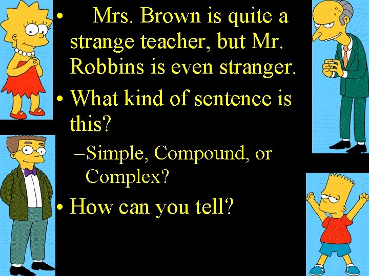  • Mrs. Brown is quite a strange teacher, but Mr. Robbins is even