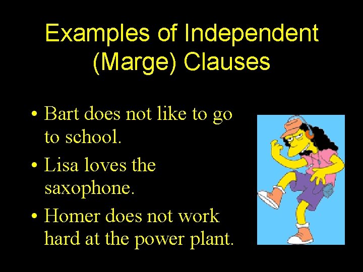 Examples of Independent (Marge) Clauses • Bart does not like to go to school.