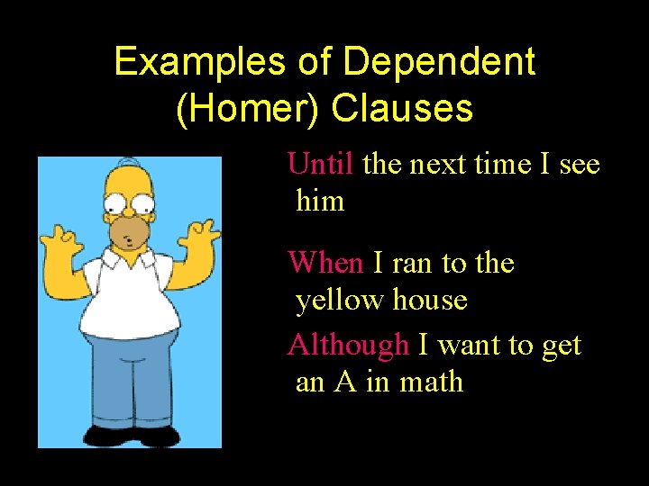 Examples of Dependent (Homer) Clauses Until the next time I see him When I