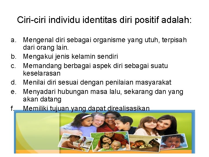 Ciri-ciri individu identitas diri positif adalah: a. Mengenal diri sebagai organisme yang utuh, terpisah