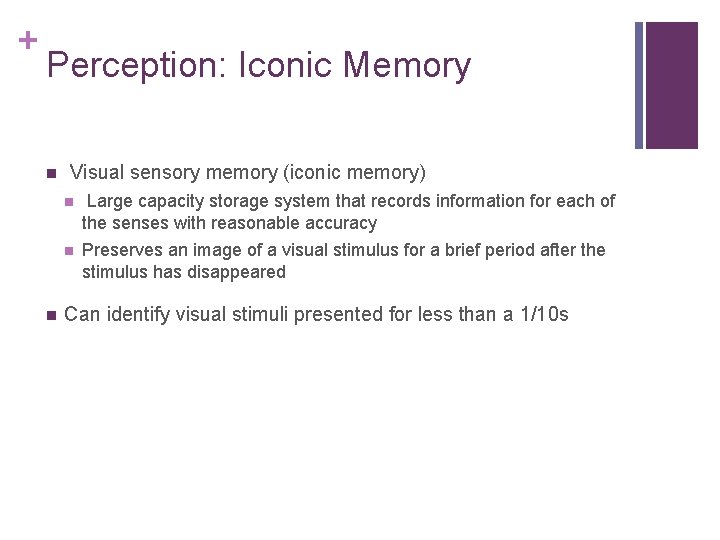 + Perception: Iconic Memory n n Visual sensory memory (iconic memory) n Large capacity