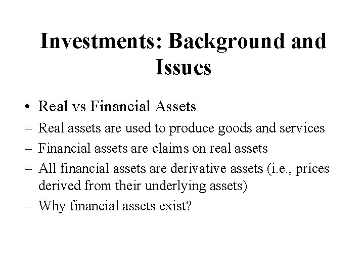 Investments: Background and Issues • Real vs Financial Assets – Real assets are used