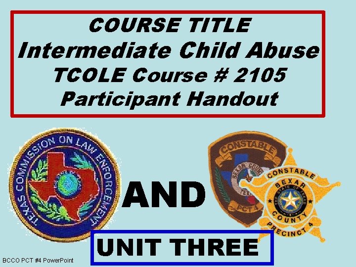 COURSE TITLE Intermediate Child Abuse TCOLE Course # 2105 Participant Handout AND BCCO PCT