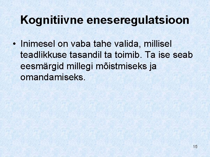 Kognitiivne eneseregulatsioon • Inimesel on vaba tahe valida, millisel teadlikkuse tasandil ta toimib. Ta