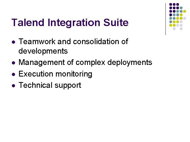 Talend Integration Suite l l Teamwork and consolidation of developments Management of complex deployments Talend Integration Suite l l Teamwork and consolidation of developments Management of complex deployments