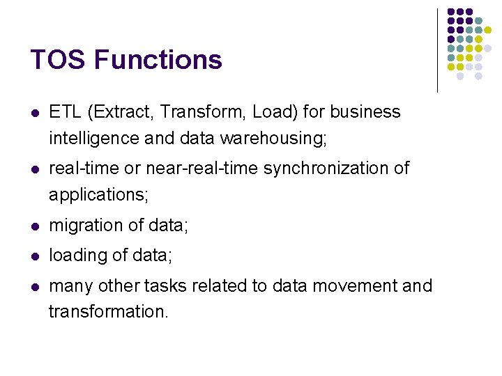TOS Functions l ETL (Extract, Transform, Load) for business intelligence and data warehousing; l TOS Functions l ETL (Extract, Transform, Load) for business intelligence and data warehousing; l