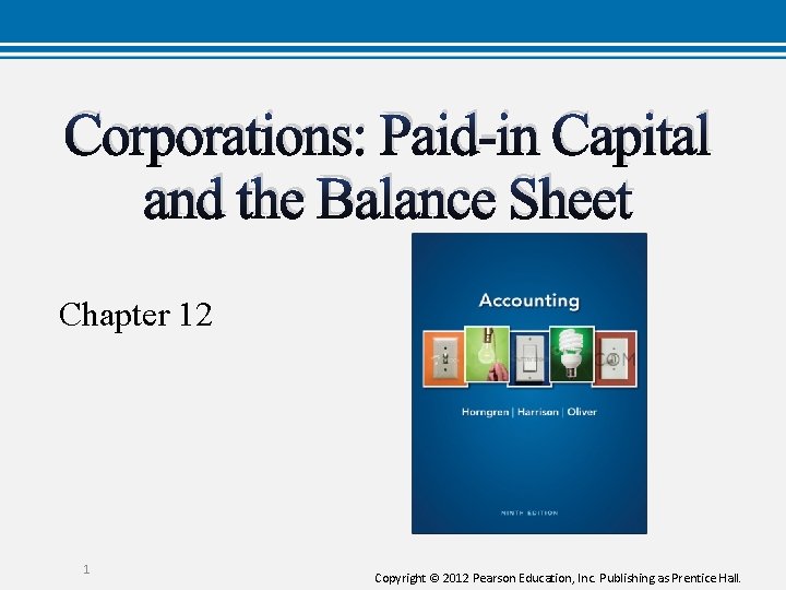 Corporations: Paid-in Capital and the Balance Sheet Chapter 12 1 Copyright © 2012 Pearson