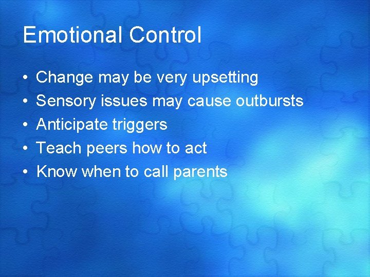 Emotional Control • • • Change may be very upsetting Sensory issues may cause