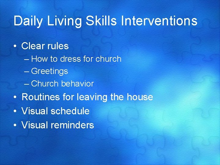 Daily Living Skills Interventions • Clear rules – How to dress for church –