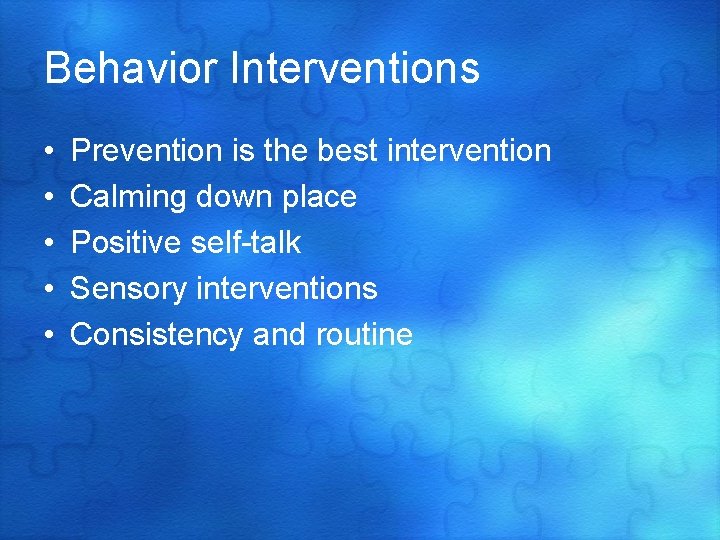 Behavior Interventions • • • Prevention is the best intervention Calming down place Positive